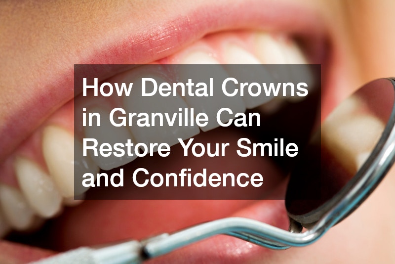 Dental Crowns in Granville  A Strong Solution for Damaged or Worn Teeth