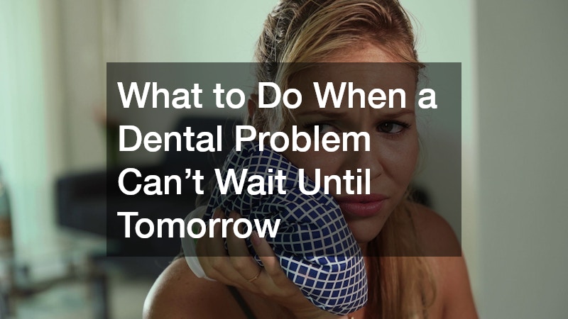 What to Do When a Dental Problem Can’t Wait Until Tomorrow