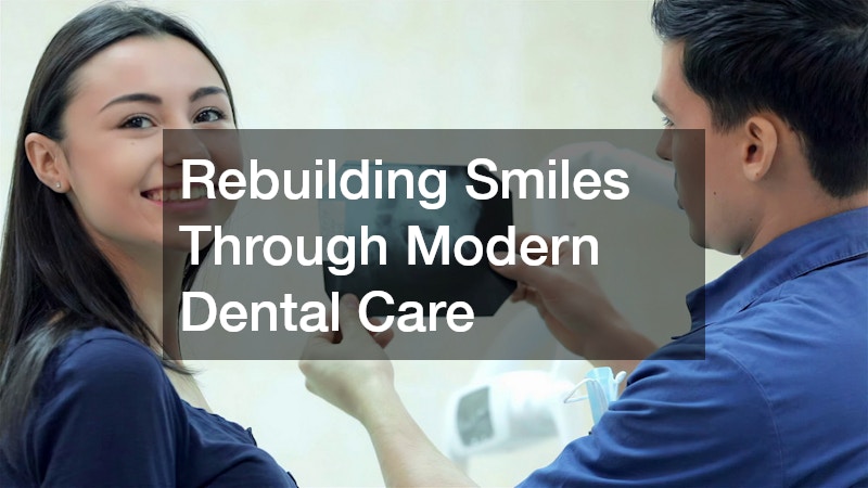 Rebuilding Smiles Through Modern Dental Care